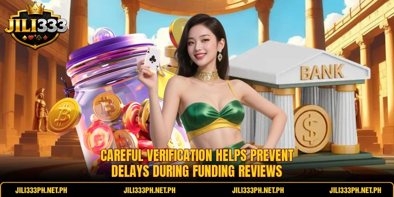 Careful verification helps prevent delays during funding reviews Careful verification helps prevent delays during funding reviews