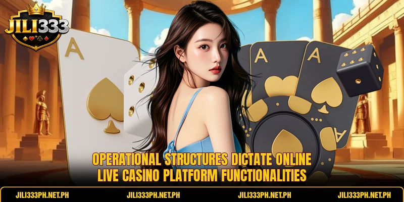 Operational structures dictate online live casino platform functionalities Operational structures dictate online live casino platform functionalities