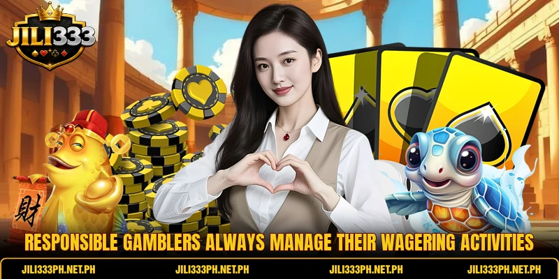Responsible gamblers always manage their wagering activities