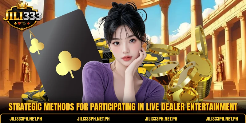 Strategic methods for participating in live dealer entertainment